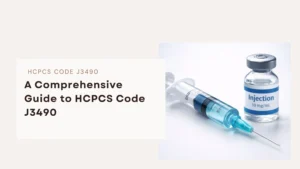 A Comprehensive Guide to HCPCS Code J3490